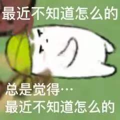 最近不知道怎么的总是觉得最近不知道怎么的